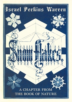 Snow-Flakes: A Chapter from the Book of Nature - Israel Perkins Warren
