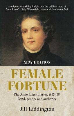 Female Fortune: The Anne Lister Diaries, 1833-36: Land, Gender and Authority: New Edition - Jill Liddington