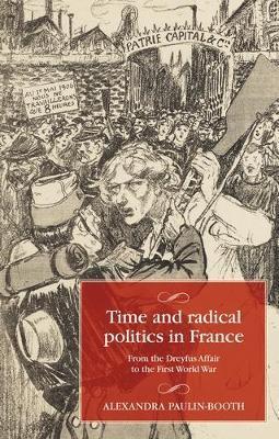 Time and Radical Politics in France: From the Dreyfus Affair to the First World War - Alexandra Paulin-booth