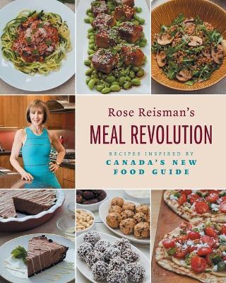 Rose Reisman's Meal Revolution: Recipes Inspired by Canada's New Food Guide - Rose Reisman