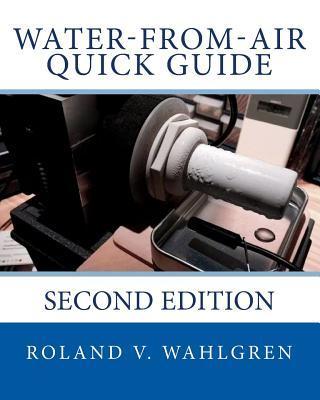 Water-from-Air Quick Guide: Second Edition - Roland V. Wahlgren