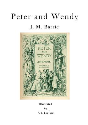 Peter and Wendy: Peter Pan; Or, the Boy Who Wouldn't Grow Up - F. D. Bedford