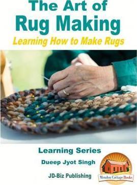The Art of Rug Making - Learning How to Make Rugs - John Davidson