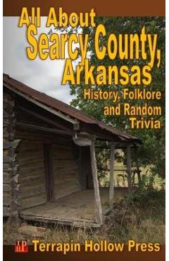 Poza produsului All About Searcy County, Arkansas: History, Folklore and Random Trivia - E. Steven Newby