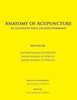 Anatomy of Acupuncture: An Illustrated Point Location Workbook - Landon Agoado