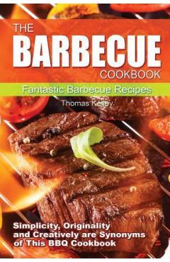Poza produsului The Barbecue Cook Book: Simplicity, originality, and creatively are synonyms of this BBQ Cookbook. A fantastic barbecue Bible. - Thomas Kelley