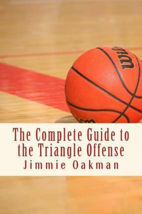 The Complete Guide to the Triangle Offense - Jimmie Oakman