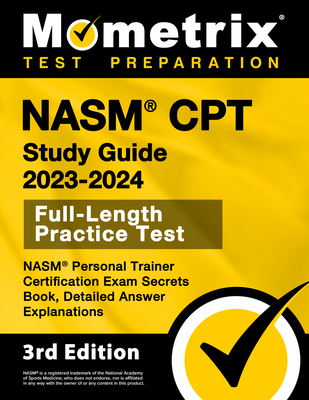 NASM CPT Study Guide 2023-2024 - NASM Personal Trainer Certification Exam Secrets Book, Full-Length Practice Test, Detailed Answer Explanations: [3rd - Matthew Bowling