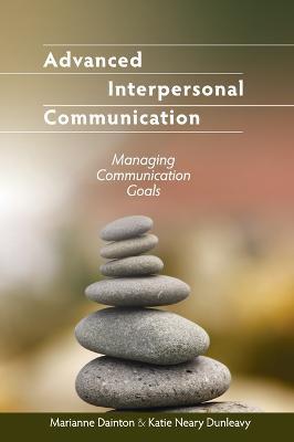 Advanced Interpersonal Communication: Managing Communication Goals - Marianne Dainton