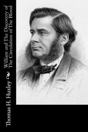 William and The Discovery of The Circulation of The Blood - Thomas H. Huxley
