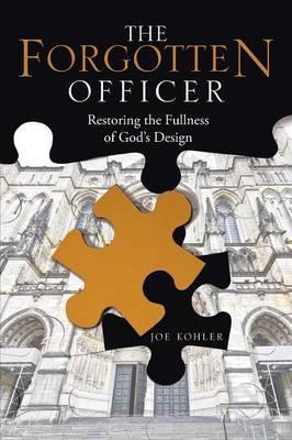 The Forgotten Officer: Restoring the Fullness of God's Design - Joe Kohler