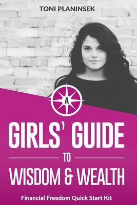 A Girls' Guide to Wisdom and Wealth: Financial Freedom Quick Start Kit - Toni Planinsek
