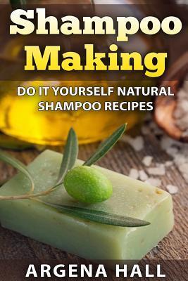 Shampoo Making: Do It Yourself Shampoo Recipes - Argena Hall