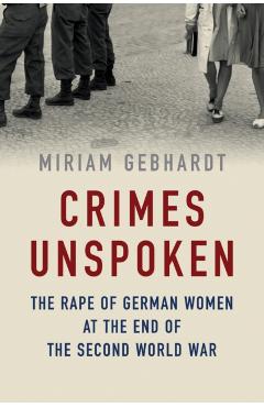 Coperta cărții 'Crimes Unspoken: The Rape of German Women at the End of the Second World War - Miriam Gebhardt'