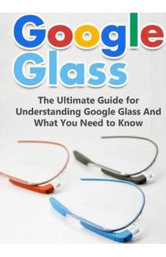 Coperta cărții 'Google Glass: The Ultimate Guide for Understanding Google Glass And What You Need to Know - Brad Durant'