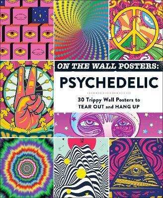 On the Wall Posters: Psychedelic: 30 Trippy Wall Posters to Tear Out and Hang Up - Adams Media