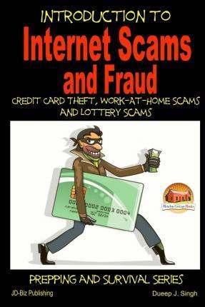 Introduction to Internet Scams and Fraud - Credit Card Theft, Work-At-Home Scams and Lottery Scams - Dueep J. Singh