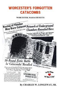 Poza produsului Worcester's Forgotten Catacombs: History of Worcester's Underground World - Charles W. Longeway Sr