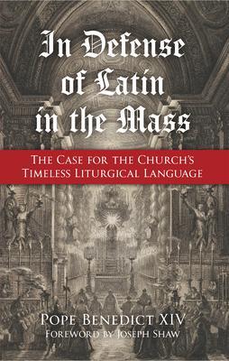 In Defense of Latin in the Mass: The Case for the Church's Timeless Liturgical Language - Pope Benedict Xiv