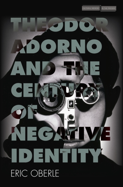 Theodor Adorno and the Century of Negative Identity - Eric Oberle