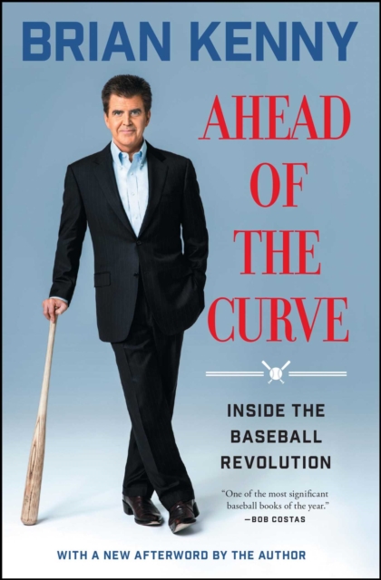 Ahead of the Curve: Inside the Baseball Revolution - Brian Kenny