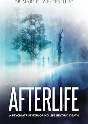Afterlife: A psychiatrist exploring life beyond death - Marcel Westerlund