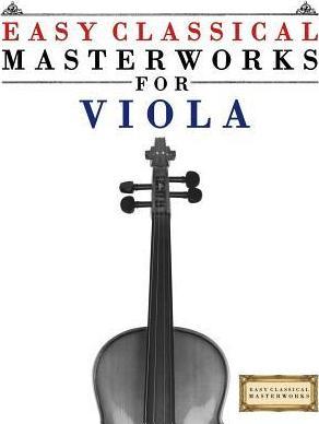 Easy Classical Masterworks for Viola: Music of Bach, Beethoven, Brahms, Handel, Haydn, Mozart, Schubert, Tchaikovsky, Vivaldi and Wagner - Easy Classical Masterworks