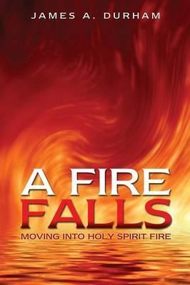 A Fire Falls - James A. Durham