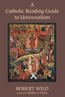 A Catholic Reading Guide to Universalism - Robert Wild