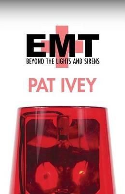 EMT: Beyond the Lights and Sirens - Pat Ivey