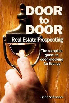 Door to Door Real Estate Prospecting: The Complete Guide to Door Knocking for Listings - Linda Schneider