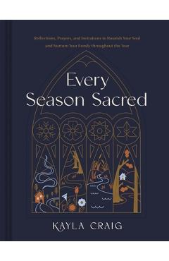 Coperta cărții 'Every Season Sacred: Reflections, Prayers, and Invitations to Nourish Your Soul and Nurture Your Family Throughout the'
