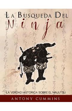 Coperta cărții 'La Busqueda Del Ninja: La Verdad Historica Sobre El Ninjutsu - Antony Cummins'