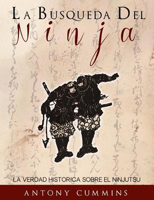 La Busqueda Del Ninja: La Verdad Historica Sobre El Ninjutsu - Antony Cummins