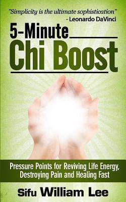 5-Minute Chi Boost - Five Pressure Points for Reviving Life Energy and Healing Fast - William Lee