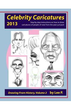 Poza produsului Celebrity Caricatures 2013: Step by step instructions on how to draw caricatures of people of note from the year just past - Lee P. Sauer