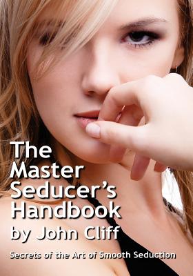 The Master Seducer's Handbook: Secrets of the Art of Smooth Seduction - John Cliff