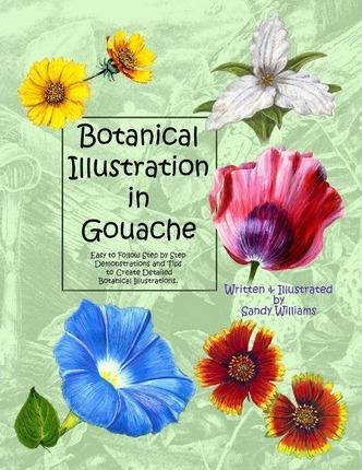 Botanical Illustration in Gouache: Easy to Follow Step by Step Demonstrations to Create Detailed Botanical Illustrations - Sandy Williams
