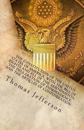 The Constitution of the United States of America, with the Bill of Rights and all of the Amendments; The Declaration of Independence; and the Articles - Thomas Jefferson