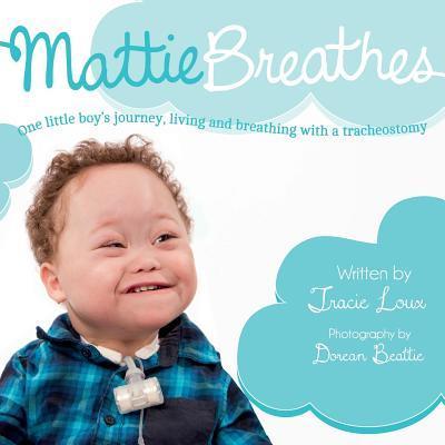 Mattie Breathes: One little boy's journey, living and breathing with a tracheostomy - D. C. Beattie