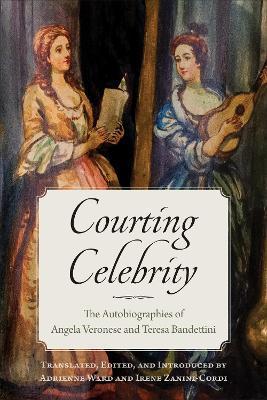 Courting Celebrity: The Autobiographies of Angela Veronese and Teresa Bandettini - Adrienne Ward