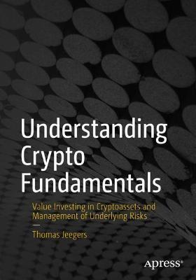Understanding Crypto Fundamentals: Value Investing in Cryptoassets and Management of Underlying Risks - Thomas Jeegers