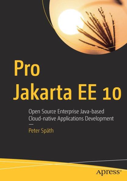 Pro Jakarta Ee 10: Open Source Enterprise Java-Based Cloud-Native Applications Development - Peter Späth