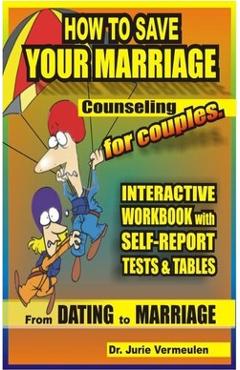 Poza produsului How to save your marriage. Counseling for couples. Interactive workbook with self-report tests and tables. From dating to marriage - Jurie Vermeulen