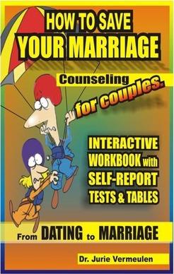 How to save your marriage. Counseling for couples. Interactive workbook with self-report tests and tables. From dating to marriage - Jurie Vermeulen