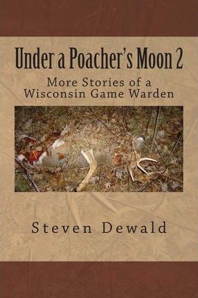 Under a Poacher's Moon 2: More Stories of a Wisconsin Game Warden - Steven M. Dewald