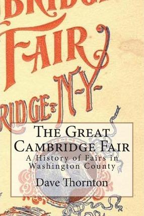 The Great Cambridge Fair: A History of Fairs in Washington County - Dave Thornton