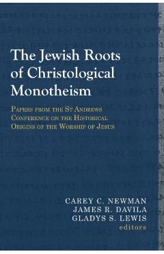 Poza produsului The Jewish Roots of Christological Monotheism: Papers from the St Andrews Conference on the Historical Origins of the Worship of Jesus - Carey C. Newman