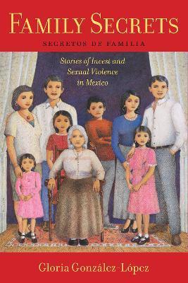 Family Secrets: Stories of Incest and Sexual Violence in Mexico - Gloria González-lópez