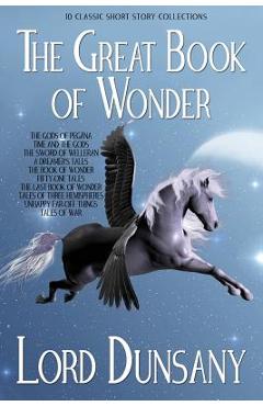 Coperta cărții 'The Great Book of Wonder: 10 Classic Short Story Collections - Lord Dunsany'